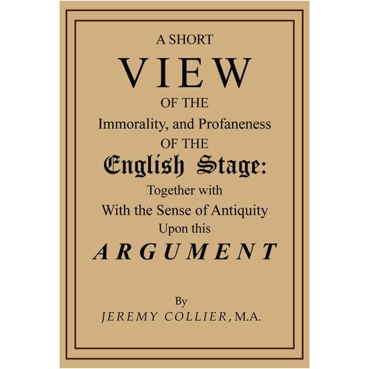 A Short View of the Immorality and Profaneness of the English Stage, Together With the Sense of Antiquity upon this Argument