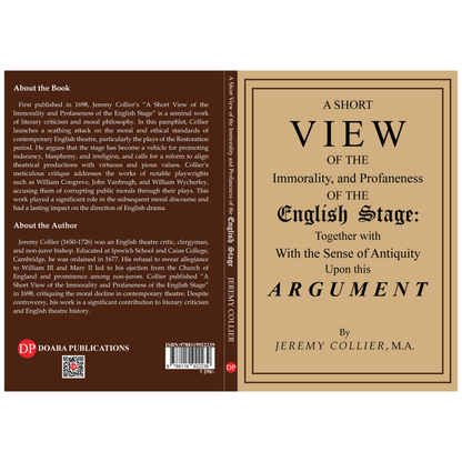 A Short View of the Immorality and Profaneness of the English Stage, Together With the Sense of Antiquity upon this Argument