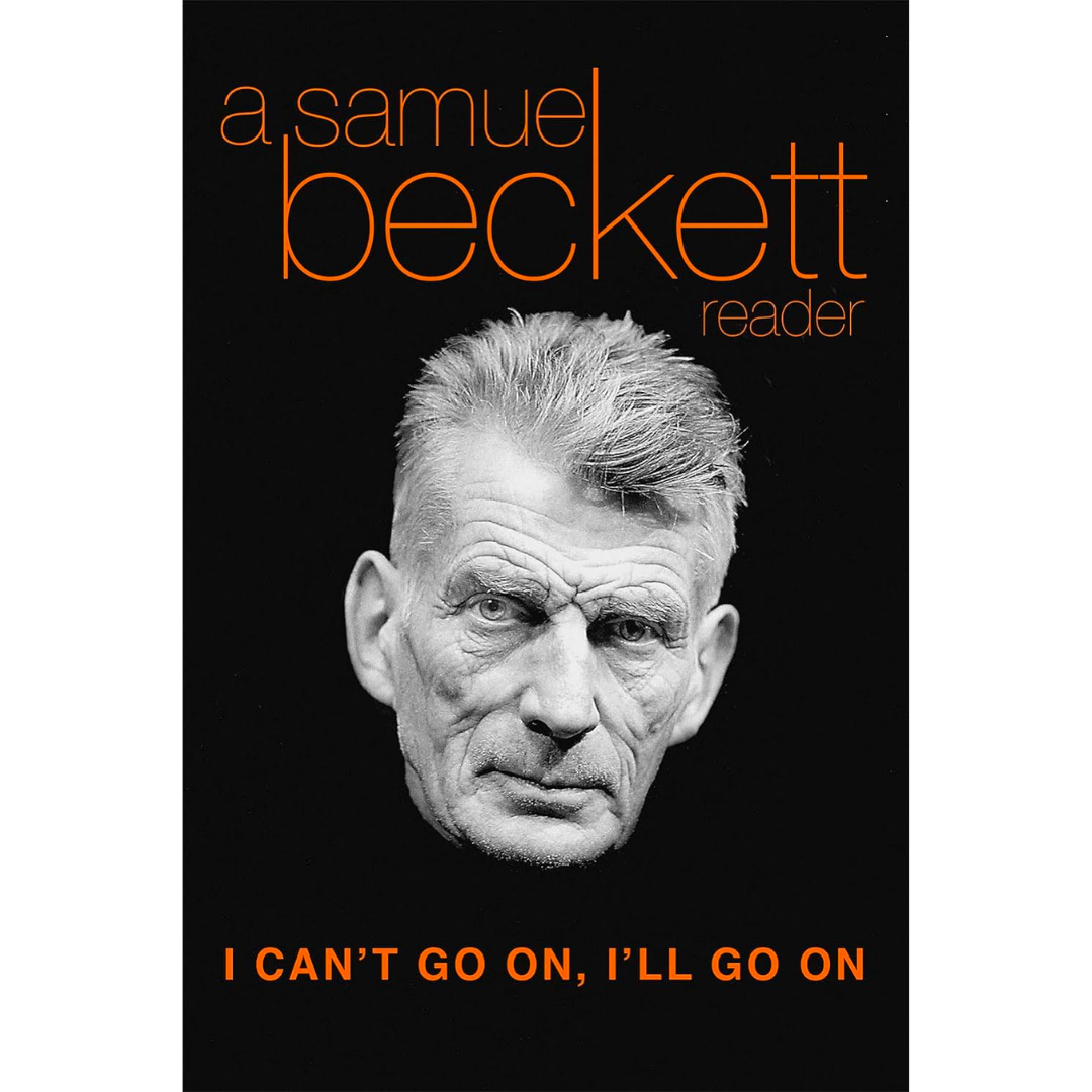 I Can't Go On, I'll Go On: A Samuel Beckett Reader