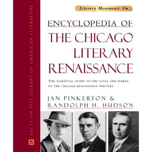 Encyclopedia of the Chicago Literary Renaissance: The Essential Guide to the Lives and Works of the Chicago Renaissance Writers (Literary Movements)